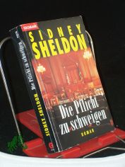 Die Pflicht zu schweigen : Roman / Sidney Sheldon. Aus dem Amerikan. von Gerhard Beckmann