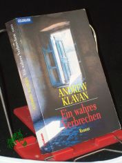 Ein wahres Verbrechen : Roman / Andrew Klavan. Aus dem Amerikan. von Kristian Lutze