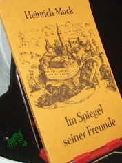 Heinrich Mock : im Spiegel seiner Freunde ; aus Briefen anl�ssl. d. 70. Geburtstages 1974 u.d. 80. Geburtstages am 31. August 1984 / durchges. u. mit e. Vorw. von Carl-Heinz Kurz