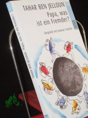 Papa, was ist ein Fremder? : Gespr�ch mit meiner Tochter / Tahar Ben Jelloun. Illustrationen von Charley Case. Mit einem Nachw. von Daniel Cohn-Bendit. Aus dem Franz. von Christiane Kayser