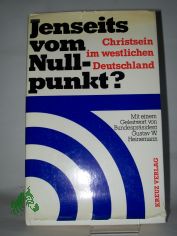Jenseits vom Nullpunkt? : Christsein im westl. Deutschland; Bischof D. Kurt Scharf z. 70. Geburtstag am 21. Okt. 1972 / hrsg. von Rudolf Weckerling in Verbindung mit G�nter Brakelmann u. a.