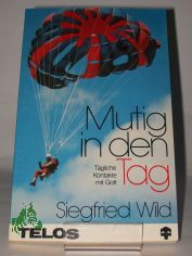 Mutig in den Tag : t�gl. Kontakte mit Gott / Siegfried Wild