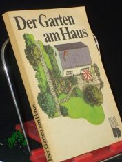 Der Garten am Haus : Gestaltung, Anlage, Pflege / Franz Ehmke