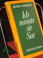 Ich nannte sie Sue : Erz�hlungen / Bernd Weinkauf. Mit Illustrationen d. Autors