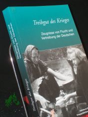 Treibgut des Krieges : Zeugnisse von Flucht und Vertreibung der Deutschen / hrsg. vom Volksbund Deutsche Kriegsgr�berf�rsorge e.V. Red.: Sibylle Dreher ...