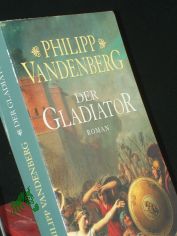 Der Gladiator : Roman / Philipp Vandenberg