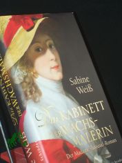 Das Kabinett der Wachsmalerin : der Madame-Tussaud-Roman / Sabine Wei�