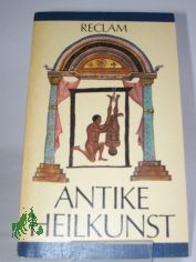Antike Heilkunst : ausgew. Texte aus d. med. Schrifttum d. Griechen u. R�mer ; aus d. Griech. u. Lat. / hrsg. von Jutta Kollesch u. Diethard Nickel. Ausw., �bers., Einl. u. Anm. von Jutta Kollesch u. Diethard Nickel