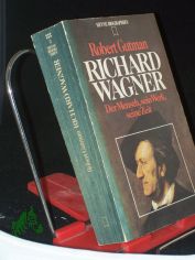 Richard Wagner : der Mensch, sein Werk, seine Zeit / Robert Gutman. Dt. �bers. von Horst Leuchtmann