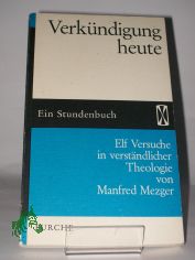 Verk�ndigung heute : 11 Versuche in verst�ndl. Theologie / Manfred Mezger