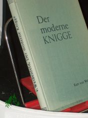 Der moderne Knigge : Die Beherrschung d. gutes Tones in allen Lebenslagen... ; Vollst. Neufassg d. altber�hmten Buches 
