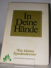 In deine H�nde : ein kleines Krankenbrevier / hrsg. von Willy Gr�ninger u. Erwin Brandes