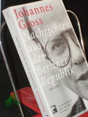 Nachrichten aus der Berliner Republik : 1995 - 1999 / Johannes Gross