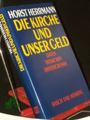 Die Kirche und unser Geld : Daten, Tatsachen, Hintergr�nde / Horst Herrmann