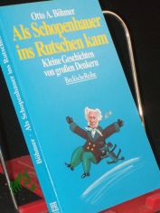 Als Schopenhauer ins Rutschen kam : kleine Geschichten von grossen Philosophen / Otto A. B�hmer