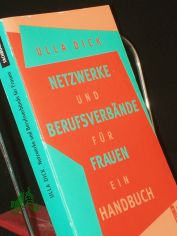 Netzwerke und Berufsverb�nde f�r Frauen : ein Handbuch / Ulla Dick. Mit einem Vorw. von Heide Pfarr