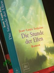 Die Stunde der Elfen : Roman / Jean-Louis Fetjaine. Aus dem Franz. von Svenja Geithner