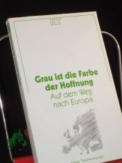 Grau ist die Farbe der Hoffnung : auf dem Weg nach Europa / hrsg. im Auftr. des Deutschen Evangelischen Kirchentages von Carola Wolf
