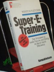 Super-E-Training : d. Schl�ssel zu mehr Freude u. Erfolg im Beruf durch Efficiency / Winston Fletcher. Aus d. Engl. �bertr. von Wolfram Mergard