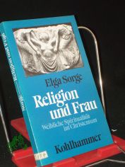 Religion und Frau : weibl. Spiritualit�t im Christentum / Elga Sorge