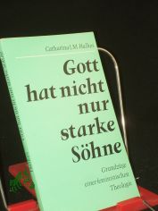 Gott hat nicht nur starke S�hne : Grundz�ge einer feministischen Theologie / Catharina J. M. Halkes. Ins Dt. �bertr. von Ursula Krattiger-van Grinsven