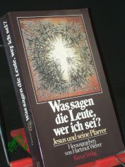 Was sagen die Leute, wer ich sei? : Jesus u. seine Pfarrer / hrsg. von Hartmut Weber