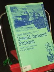 Umwelt braucht Frieden : Umweltzerst�rung durch R�stung / hrsg. von Arnim Bechmann