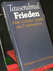 Tausendmal Frieden : Zitate, Gedanken, Impulse aus 27 Jh. / hrsg. u. mit e. Vorw. vers. von Ursula Eichelberger