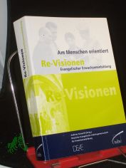 Re-Visionen evangelischer Erwachsenenbildung : am Menschen orientiert / Deutsche Evangelische Arbeitsgemeinschaft f�r Erwachsenenbildung DEAE (Hrsg.). Andreas Seiverth
