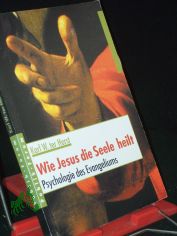 Wie Jesus die Seele heilt. Psychologie des Evangeliums.