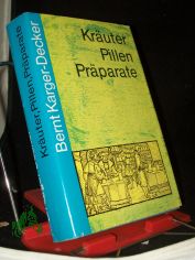 Kr�uter, Pillen, Pr�parate : Abenteuer d. Arzneimittelforschung / Bernt Karger-Decker. Wiss. Beratung u. Mitarb.: Curt Kuntze