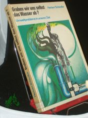Graben wir uns selbst das Wasser ab? : Umweltprobleme in unserer Zeit / Herbert Schindler