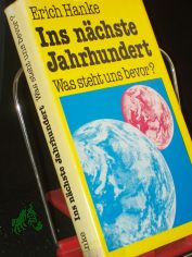 Ins n�chste Jahrhundert : was steht uns bevor? / Erich Hanke