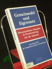 Gemeinwohl und Eigennutz : wirtschaftliches Handeln in Verantwortung f�r die Zukunft ; eine Denkschrift der Evangelischen Kirche in Deutschland / im Auftr. des Rates der Evangelischen Kirche in Deutschland hrsg. vom Kirchenamt der EKD