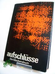 Aufschl�sse : e. Glaubensbuch / im Auftr. d. Bundes d. Evang. Kirchen in d. DDR hrsg. von d. Arbeitsgruppe Glaubensbuch. Ernst-Heinz Amberg ...