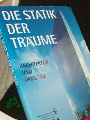 Die Statik der Tr�ume : Architektur und �kologie ; offizielle WWF-Dokumentation / hrsg. von der Umweltstiftung WWF ( World Wide Fund for Nature). Chefred.: Claus-Peter Lieckfeld)
