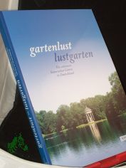 Gartenlust - Lustgarten : die sch�nsten historischen G�rten in Deutschland ; offizieller F�hrer der Schl�sserverwaltungen in Baden-W�rttemberg, Bayern, Berlin-Brandenburg, Dessau-W�rlitz, Hessen, Rheinland-Pfalz, Sachsen und Th�ringen / mit