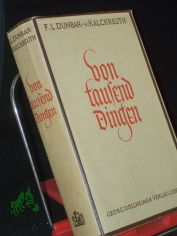 Von tausend Dingen : Von d. Welt im Gro�en u. im Kleinen, vom Leben, vom Tun d. Menschen u. v. d. Dingen auf Erden v. Anbeginn bis heute / F. L. Dunbar- von Kalckreuth
