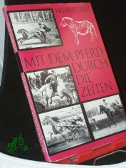 Mit dem Pferd durch die Zeiten : aus d. Geschichte d. Pferdes in d. Natur u. �ber einige sozial�konomische Probleme von Pferdezucht u. Pferdesport / Helmut Lenz