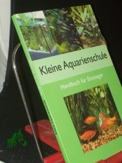 Kleine Aquarienschule : Handbuch zur Einrichtung und Pflege ; Handbuch f�r Einsteiger / Autor: Claus Schaefer