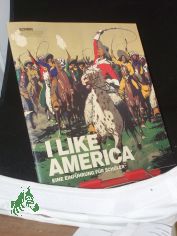 I like America, Eine Einf�hrung f�r Sch�ler zur Ausstellung I LIKE AMERICA - Fiktionen des Wilden Westens in der Schirn Kunsthalle Frankfurt vom 28. September 2006 bis 07. Januar 2007