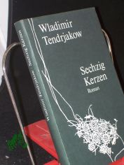 Sechzig Kerzen : Roman / Wladimir Tendrjakow. Aus d. Russ. von Thomas Reschke