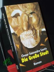 Die grosse Stadt : Roman / Omar Saavedra Santis. Ins Dt. �bertr. von Leni L�pez
