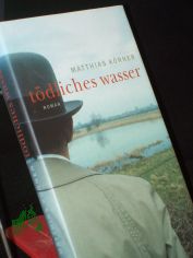 T�dliches Wasser : Roman / Matthias K�rner