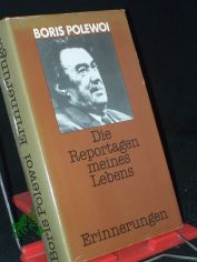 Die Reportagen meines Lebens : Erinnerungen / Boris Polewoi. Aus d. Russ. von Corrinna u. Gottfried Wojtek
