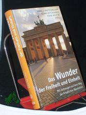 Das Wunder der Freiheit und Einheit : mit Zeitzeugen auf dem Weg der Friedlichen Revolution / Harald Bretschneider ...(Hrsg.)