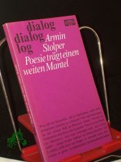 Poesie tr�gt einen weiten Mantel : fortgef�hrte Streitgespr�che u. Lobreden nebst einigen St�cken sowie Gedichten u. Kostproben aus d. Gesammelten 6-Pfennig-Heft-Werken / Armin Stolper