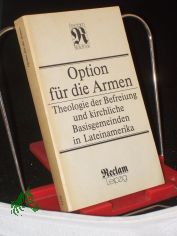 Option f�r die Armen : Theologie der Befreiung und kirchliche Basisgemeinden in Lateinamerika ; aus dem Spanischen und Portugiesischen / �bers. von Kathrin Buhl ... Hrsg. von Thomas Buhl