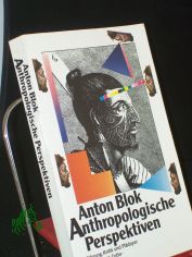 Anthropologische Perspektiven : Einf., Kritik u. Pl�doyer / Anton Blok. Aus d. Niederl�nd. �bers. von Klaus Schomburg