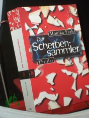 Der Scherbensammler : Thriller / Monika Feth